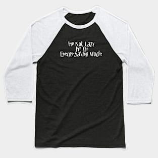 I'm Not Lazy - I'm on Energy-Saving Mode Baseball T-Shirt